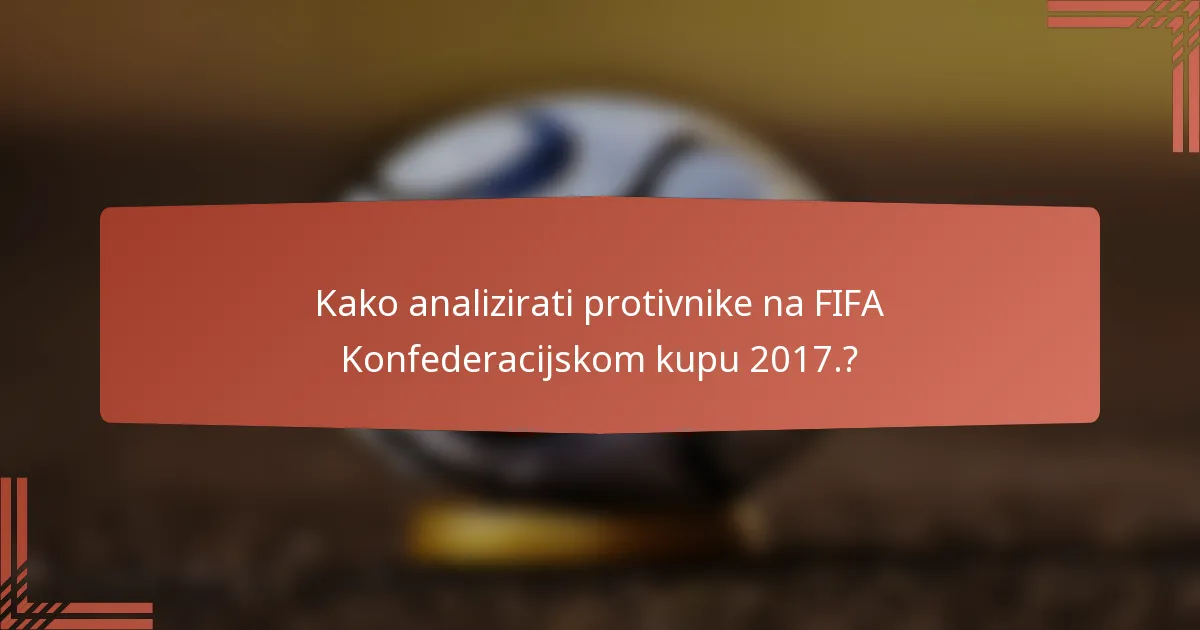 Kako analizirati protivnike na FIFA Konfederacijskom kupu 2017.?