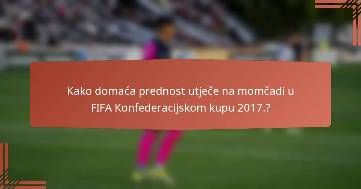 Kako domaća prednost utječe na momčadi u FIFA Konfederacijskom kupu 2017.?