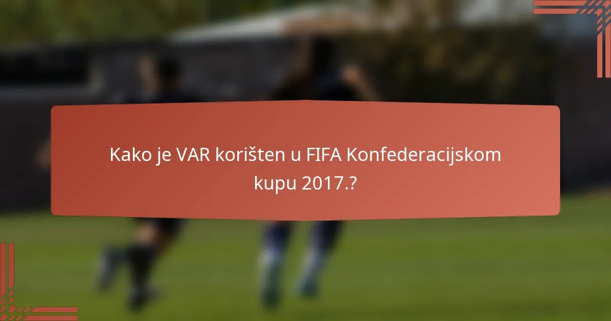 Kako je VAR korišten u FIFA Konfederacijskom kupu 2017.?