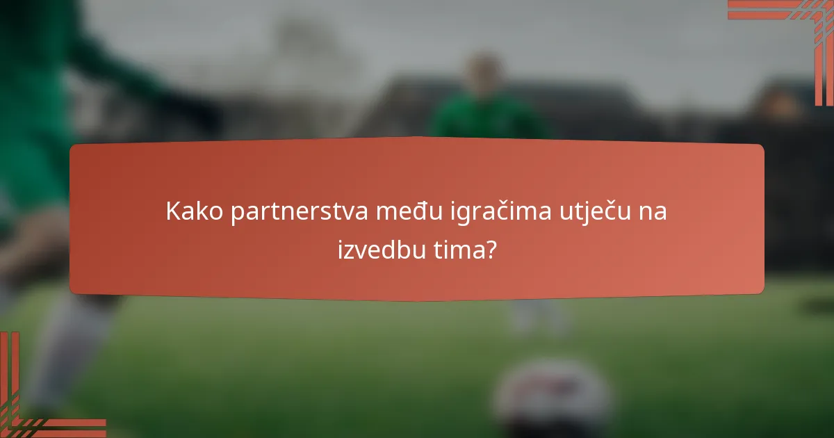 Kako partnerstva među igračima utječu na izvedbu tima?