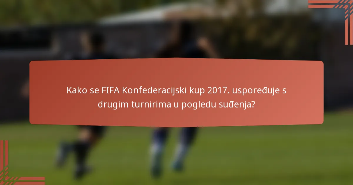 Kako se FIFA Konfederacijski kup 2017. uspoređuje s drugim turnirima u pogledu suđenja?