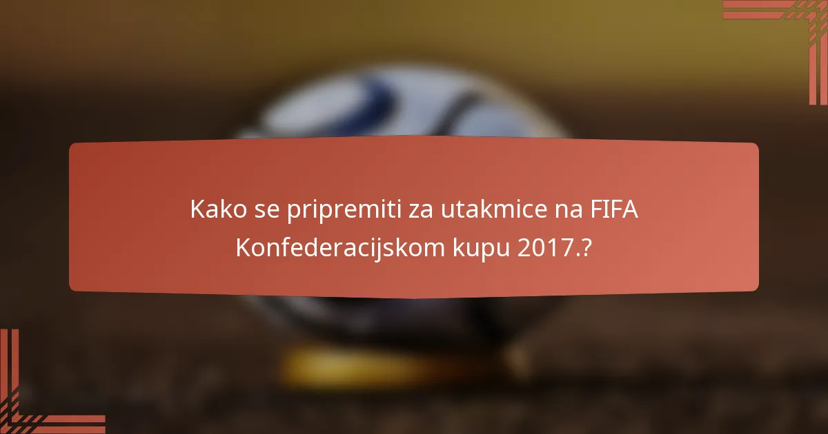 Kako se pripremiti za utakmice na FIFA Konfederacijskom kupu 2017.?