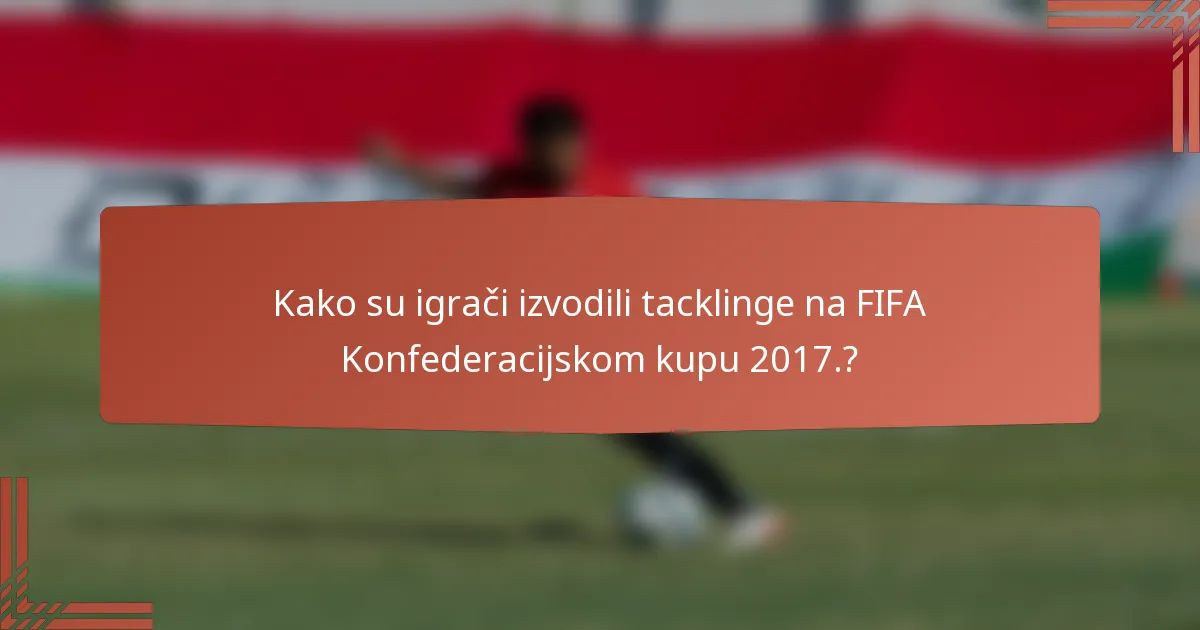 Kako su igrači izvodili tacklinge na FIFA Konfederacijskom kupu 2017.?