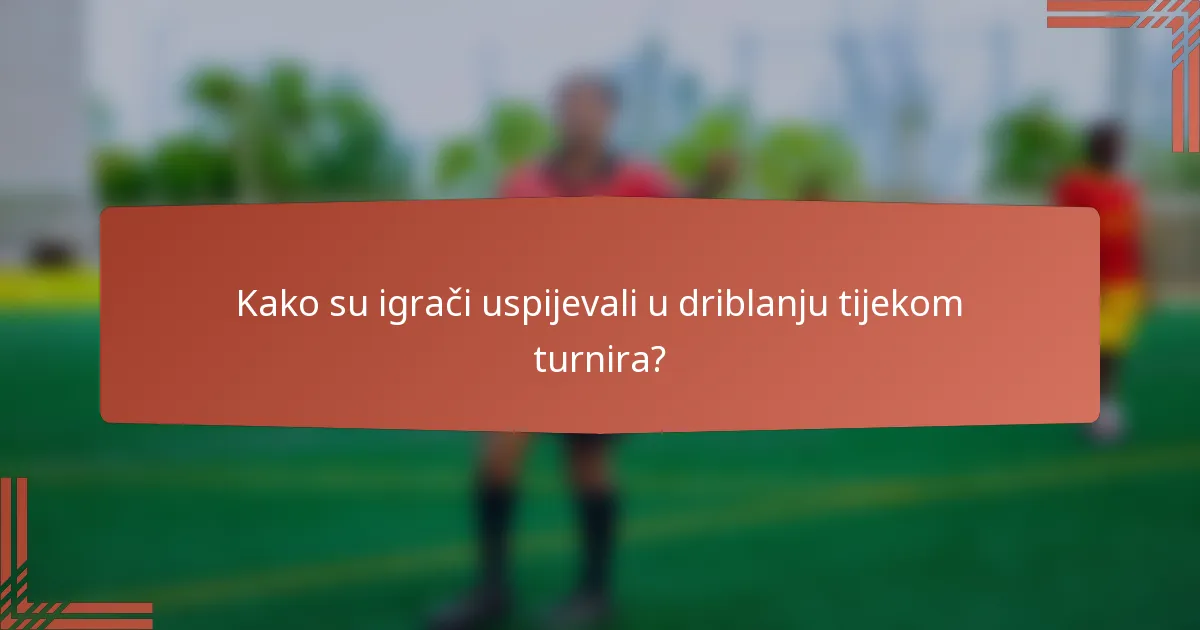 Kako su igrači uspijevali u driblanju tijekom turnira?
