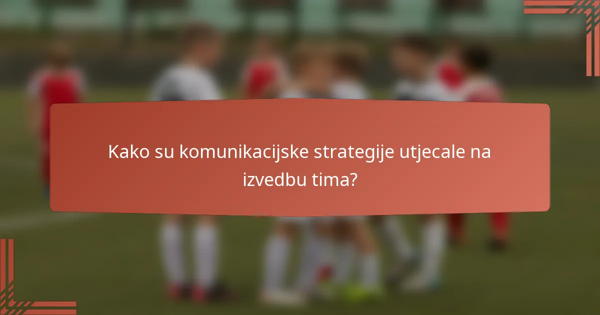 Kako su komunikacijske strategije utjecale na izvedbu tima?