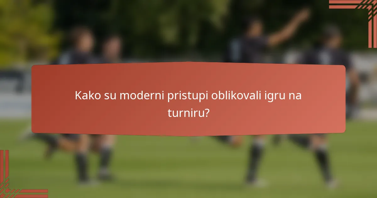 Kako su moderni pristupi oblikovali igru na turniru?