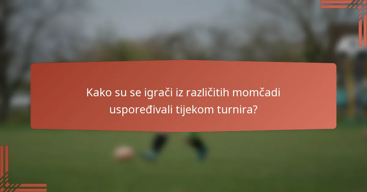 Kako su se igrači iz različitih momčadi uspoređivali tijekom turnira?