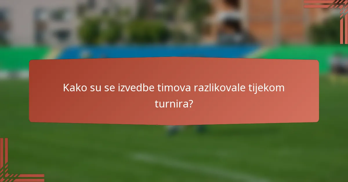 Kako su se izvedbe timova razlikovale tijekom turnira?