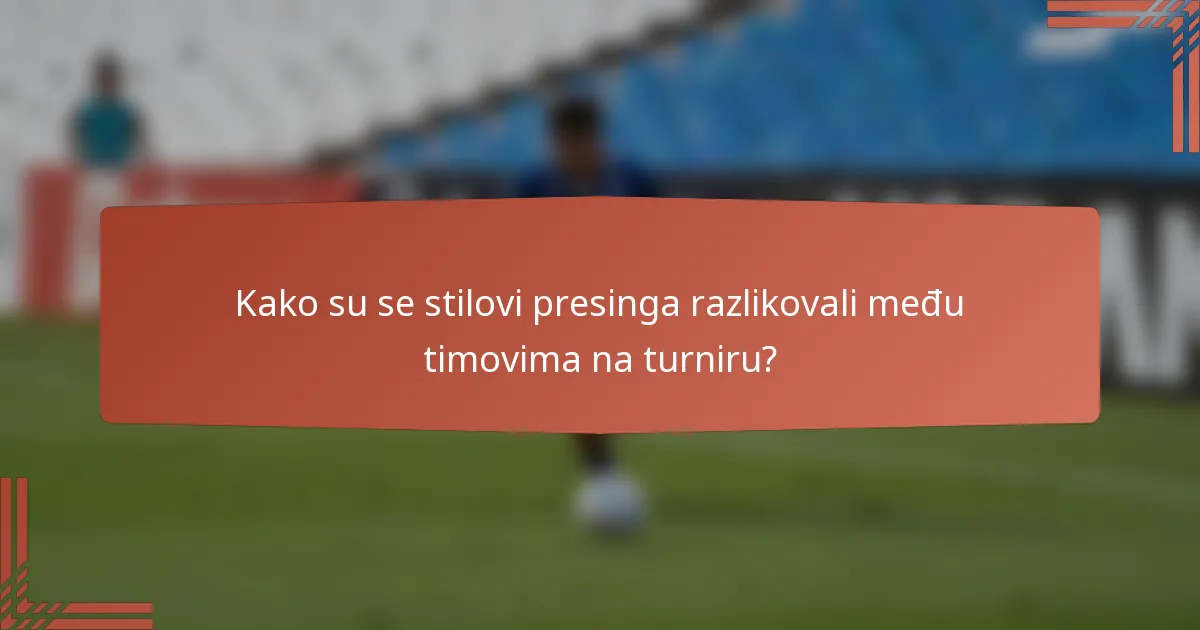 Kako su se stilovi presinga razlikovali među timovima na turniru?