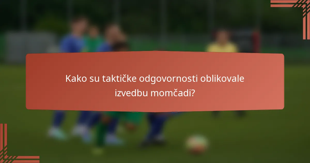 Kako su taktičke odgovornosti oblikovale izvedbu momčadi?