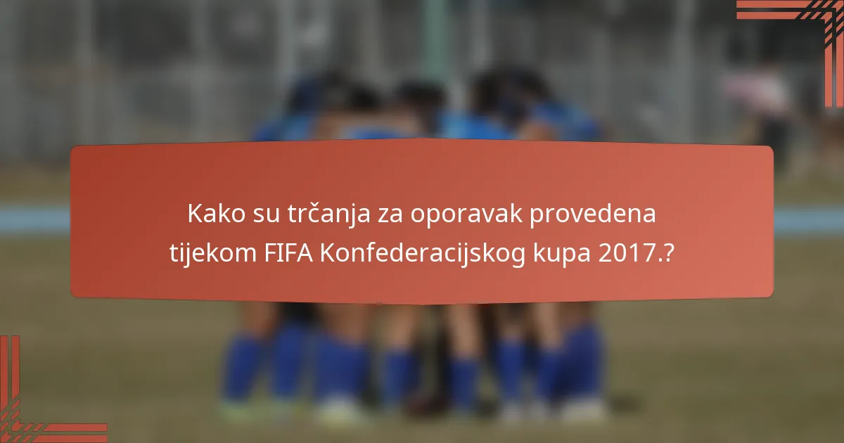 Kako su trčanja za oporavak provedena tijekom FIFA Konfederacijskog kupa 2017.?