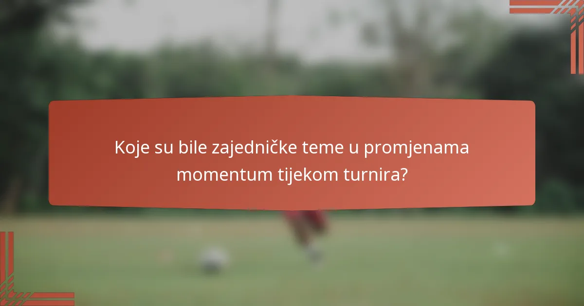 Koje su bile zajedničke teme u promjenama momentum tijekom turnira?