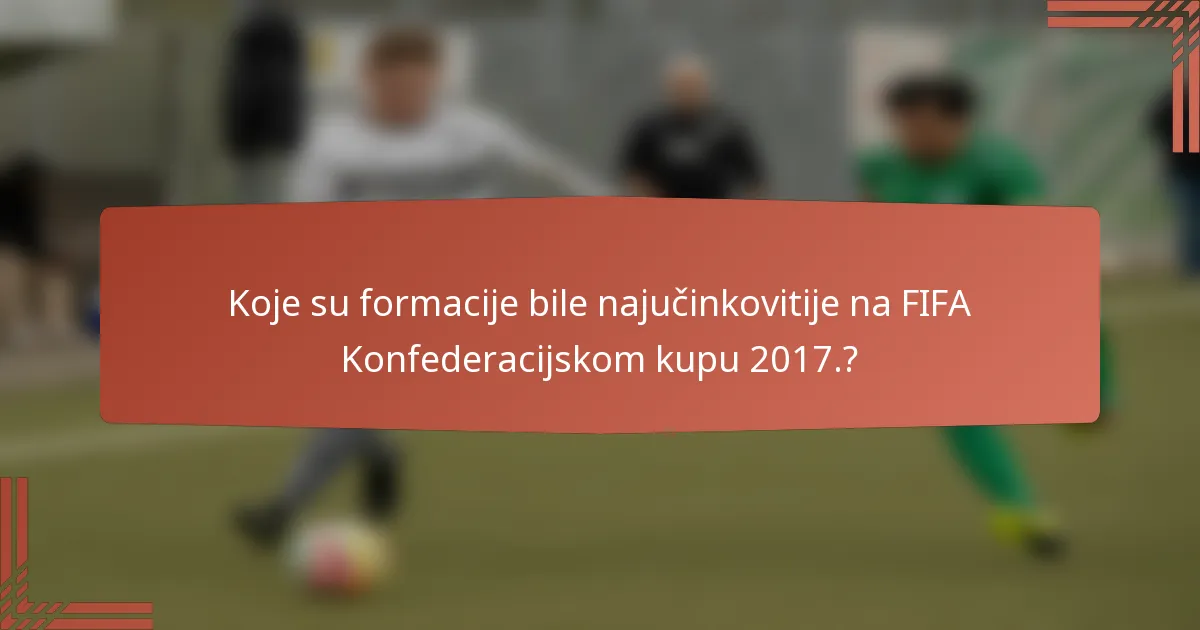 Koje su formacije bile najučinkovitije na FIFA Konfederacijskom kupu 2017.?