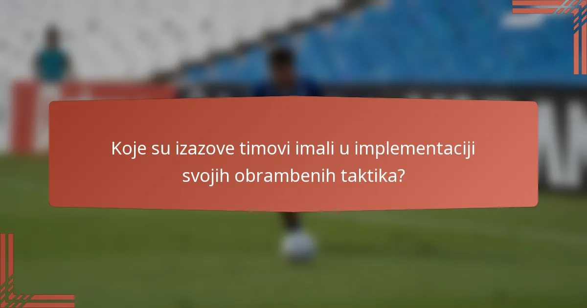 Koje su izazove timovi imali u implementaciji svojih obrambenih taktika?