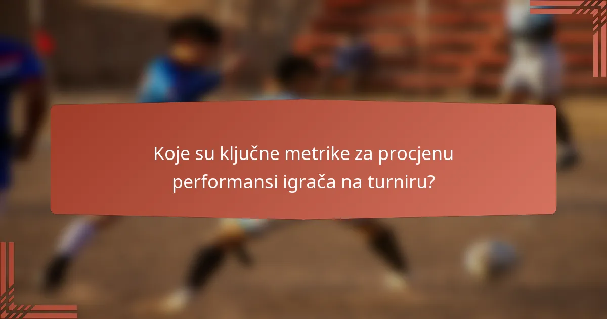 Koje su ključne metrike za procjenu performansi igrača na turniru?