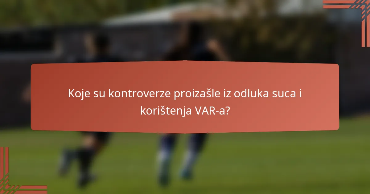Koje su kontroverze proizašle iz odluka suca i korištenja VAR-a?