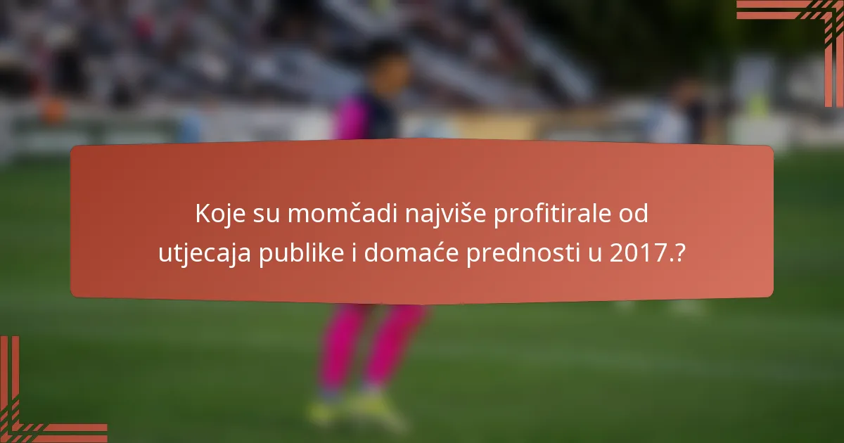 Koje su momčadi najviše profitirale od utjecaja publike i domaće prednosti u 2017.?