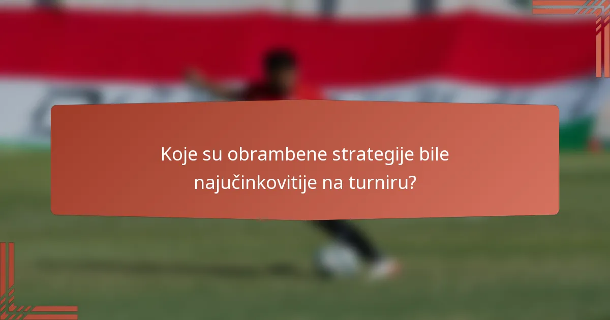 Koje su obrambene strategije bile najučinkovitije na turniru?