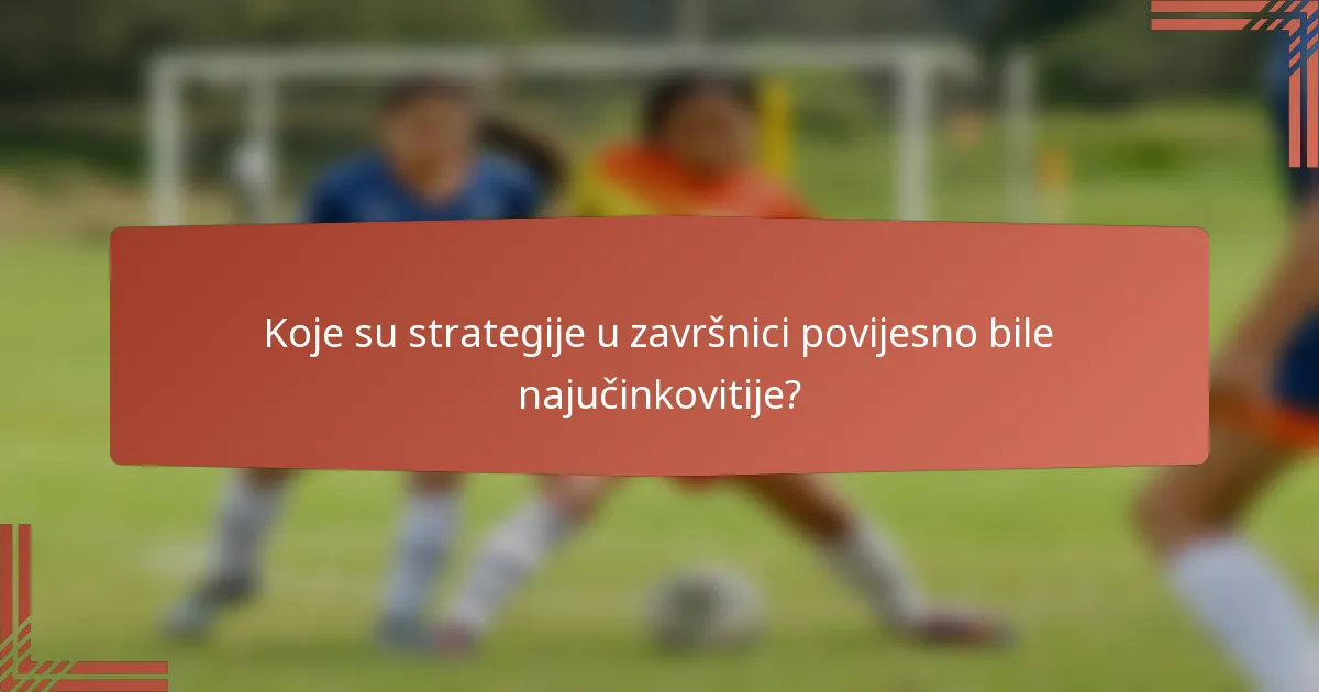 Koje su strategije u završnici povijesno bile najučinkovitije?
