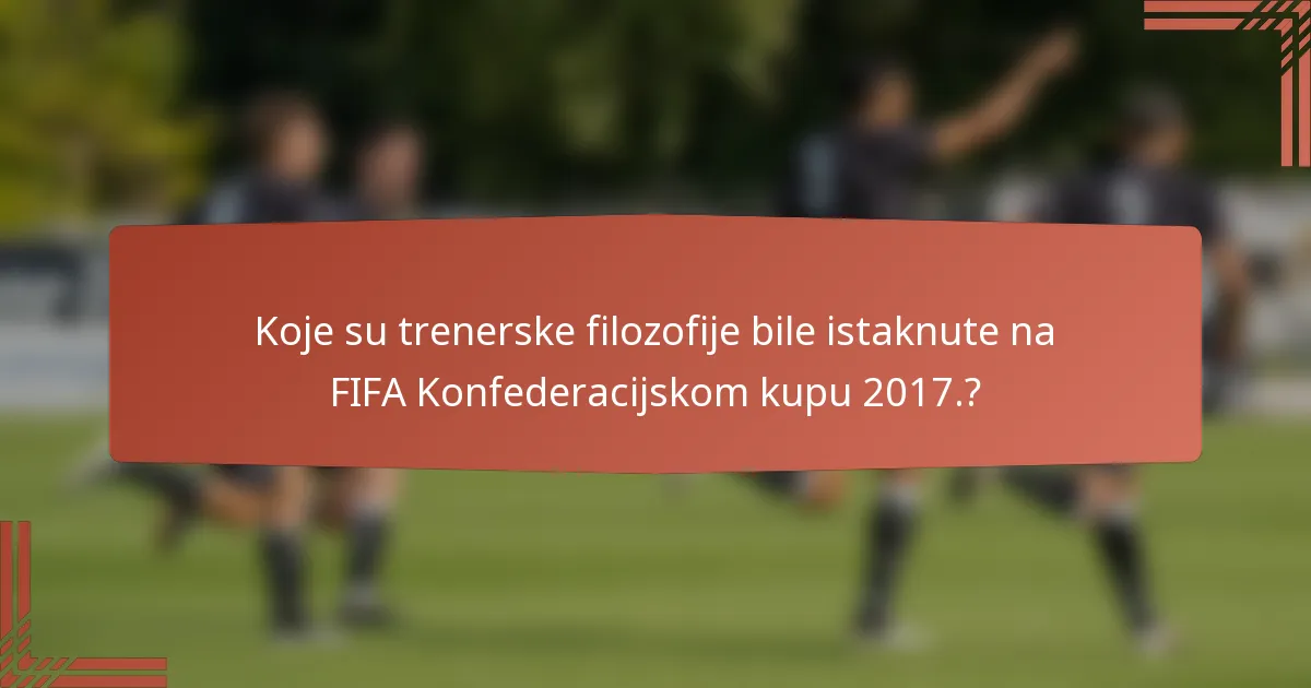 Koje su trenerske filozofije bile istaknute na FIFA Konfederacijskom kupu 2017.?