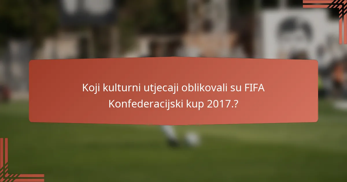 Koji kulturni utjecaji oblikovali su FIFA Konfederacijski kup 2017.?