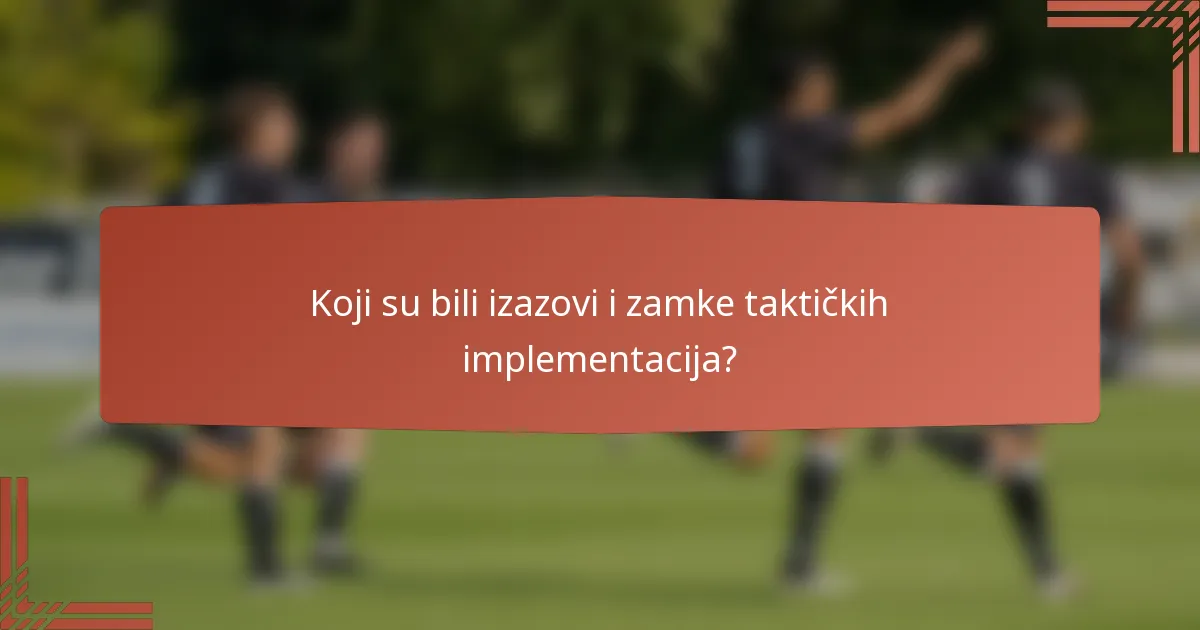 Koji su bili izazovi i zamke taktičkih implementacija?