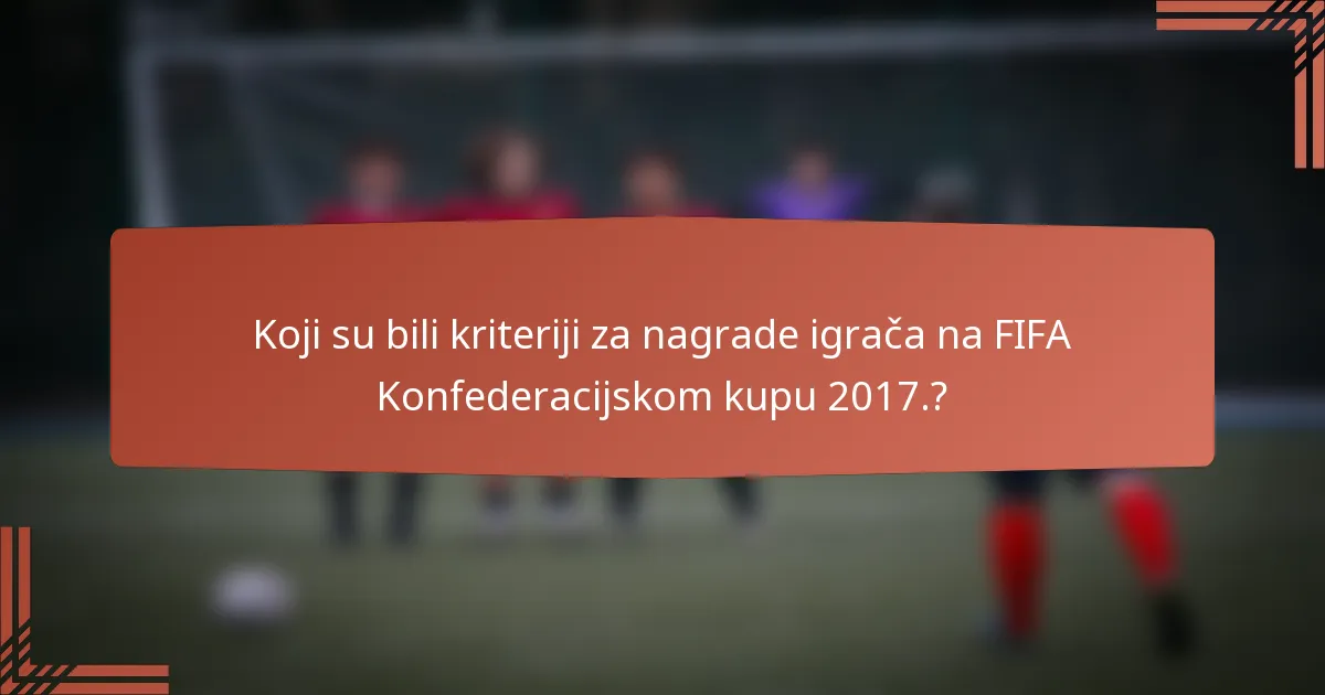 Koji su bili kriteriji za nagrade igrača na FIFA Konfederacijskom kupu 2017.?