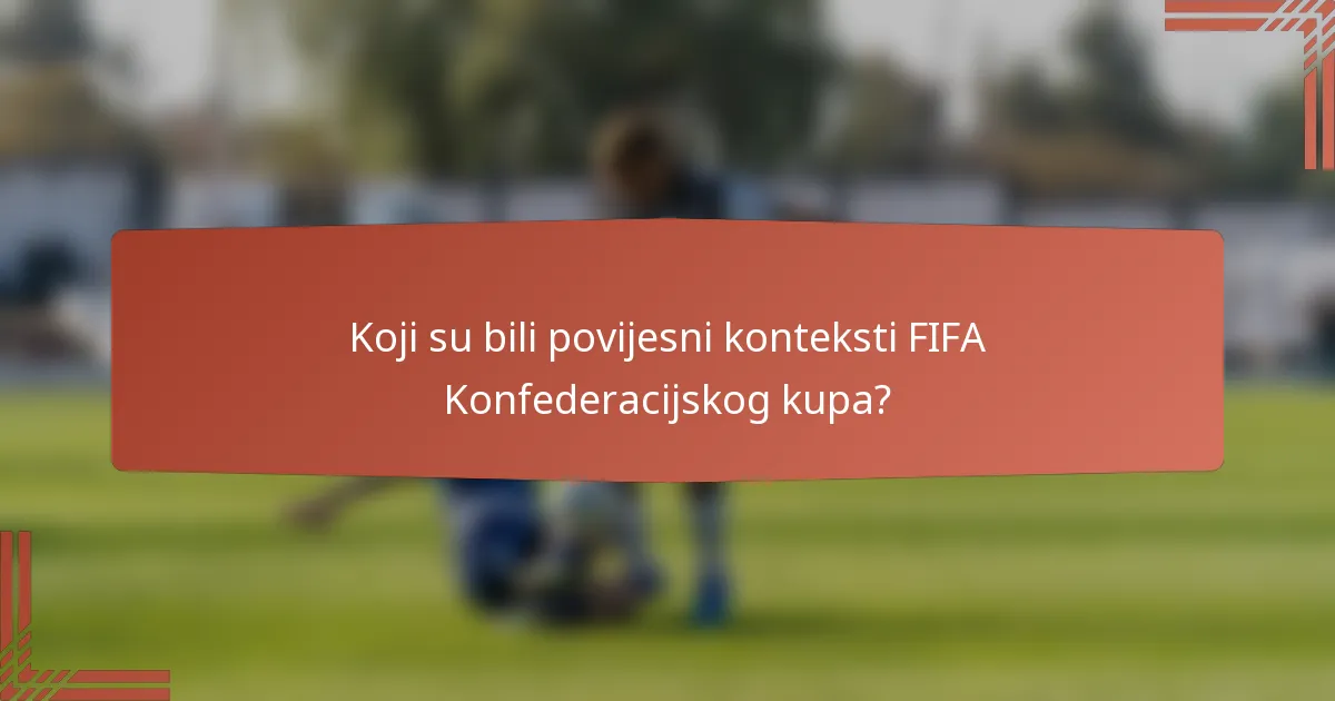 Koji su bili povijesni konteksti FIFA Konfederacijskog kupa?