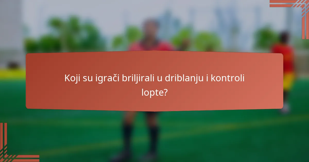 Koji su igrači briljirali u driblanju i kontroli lopte?
