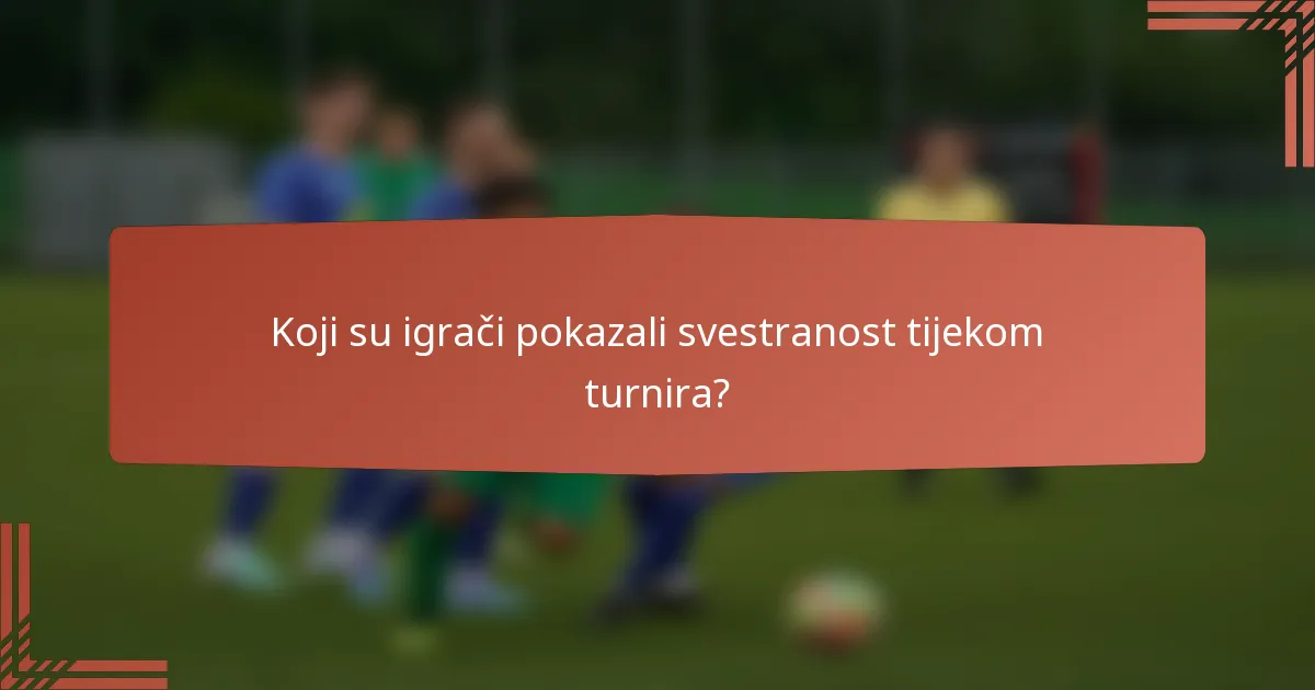 Koji su igrači pokazali svestranost tijekom turnira?