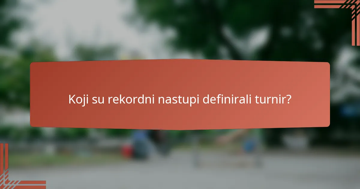 Koji su rekordni nastupi definirali turnir?