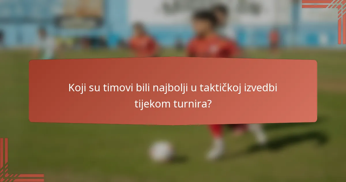Koji su timovi bili najbolji u taktičkoj izvedbi tijekom turnira?
