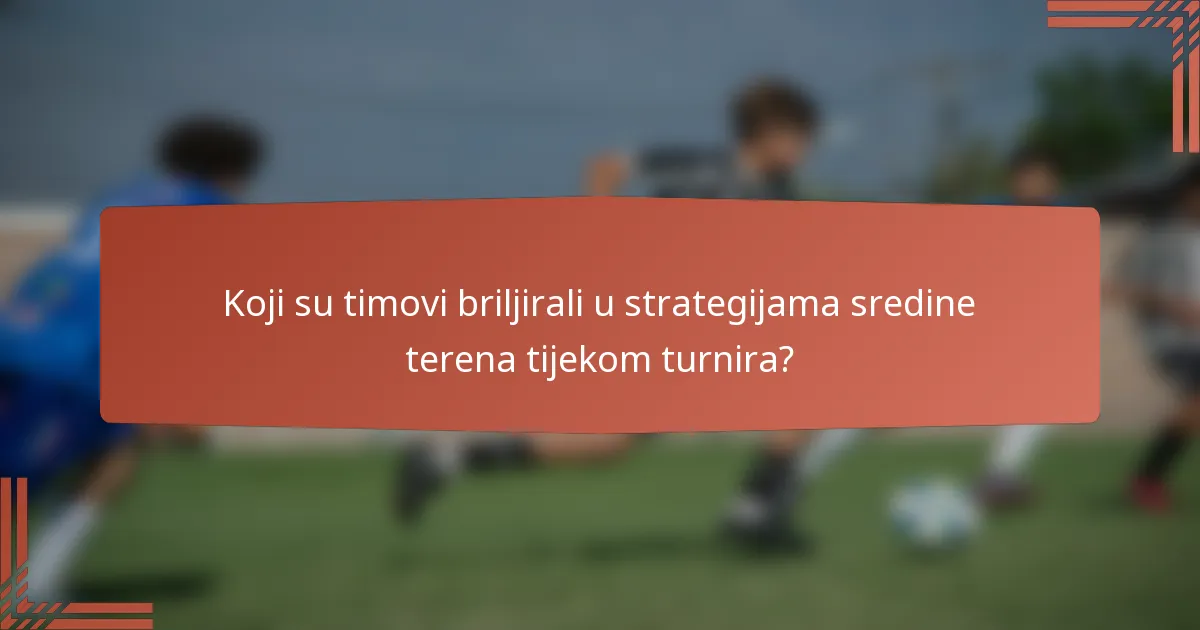 Koji su timovi briljirali u strategijama sredine terena tijekom turnira?
