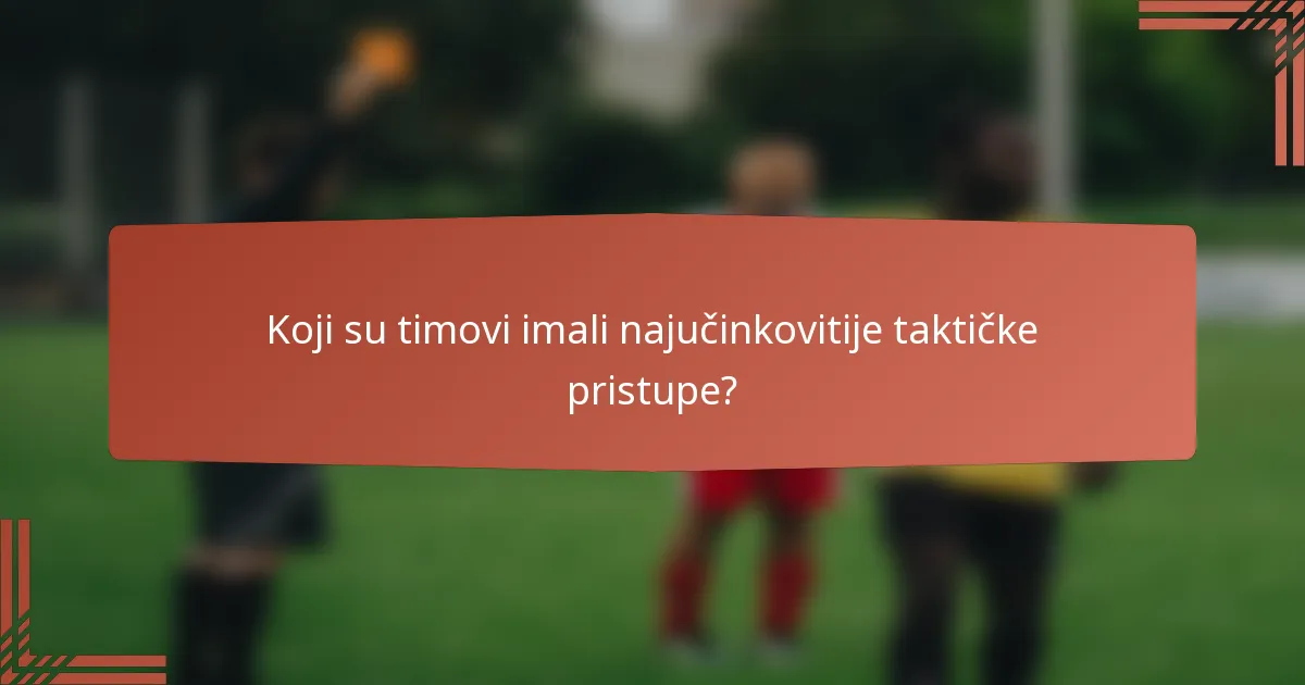 Koji su timovi imali najučinkovitije taktičke pristupe?