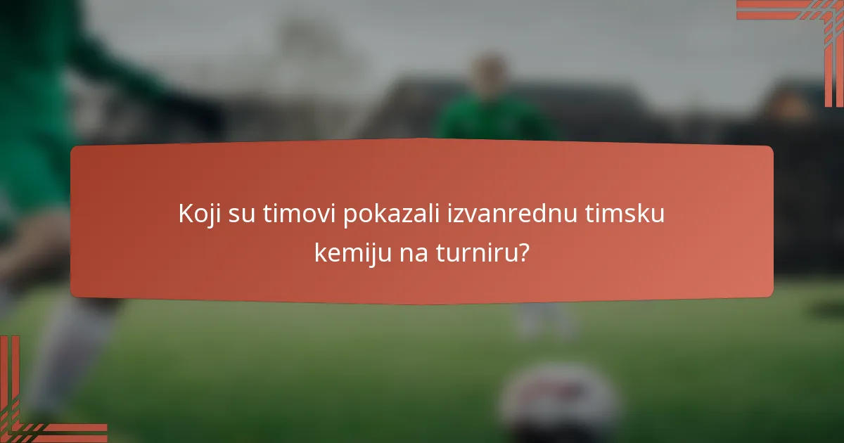 Koji su timovi pokazali izvanrednu timsku kemiju na turniru?