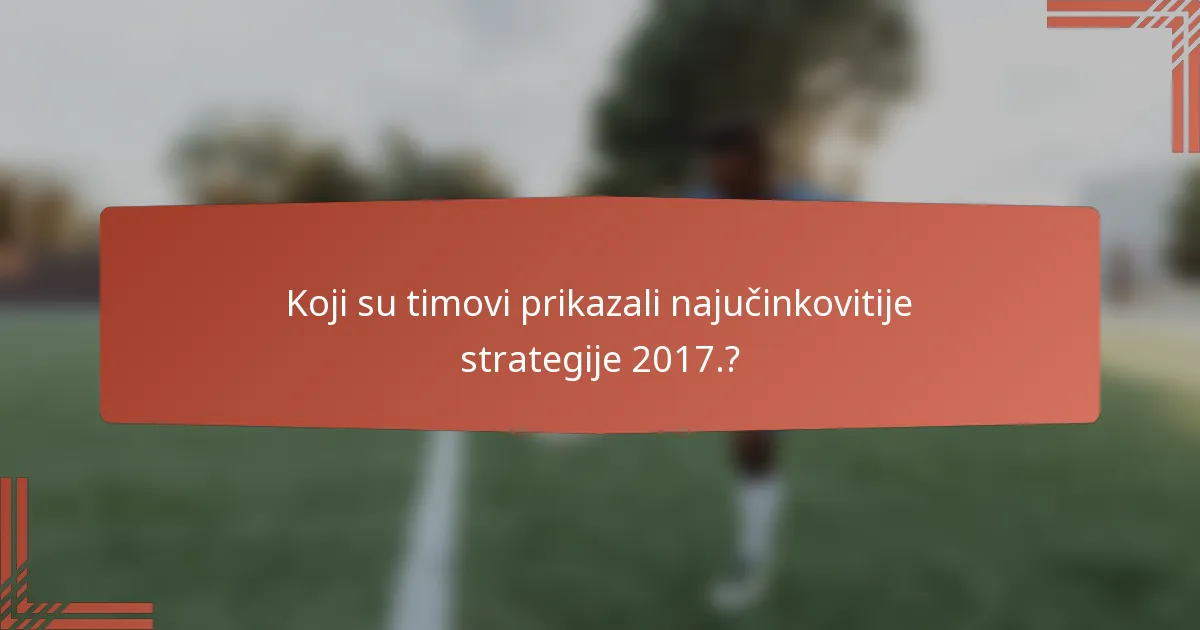 Koji su timovi prikazali najučinkovitije strategije 2017.?