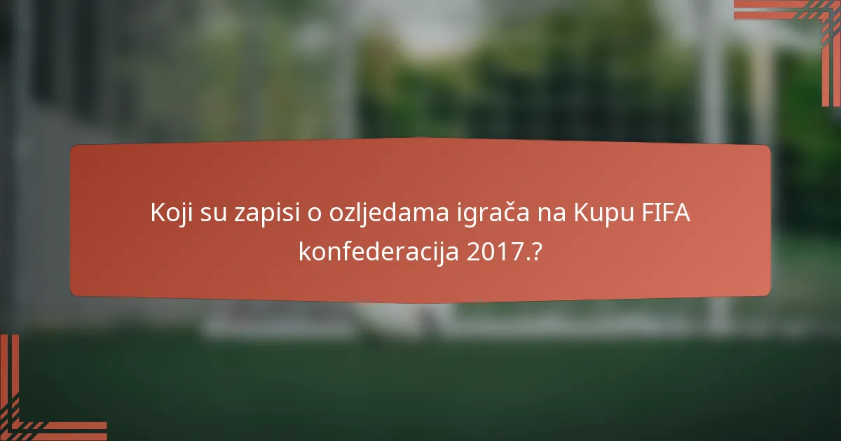 Koji su zapisi o ozljedama igrača na Kupu FIFA konfederacija 2017.?