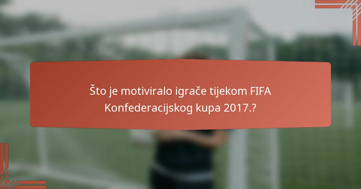 Što je motiviralo igrače tijekom FIFA Konfederacijskog kupa 2017.?