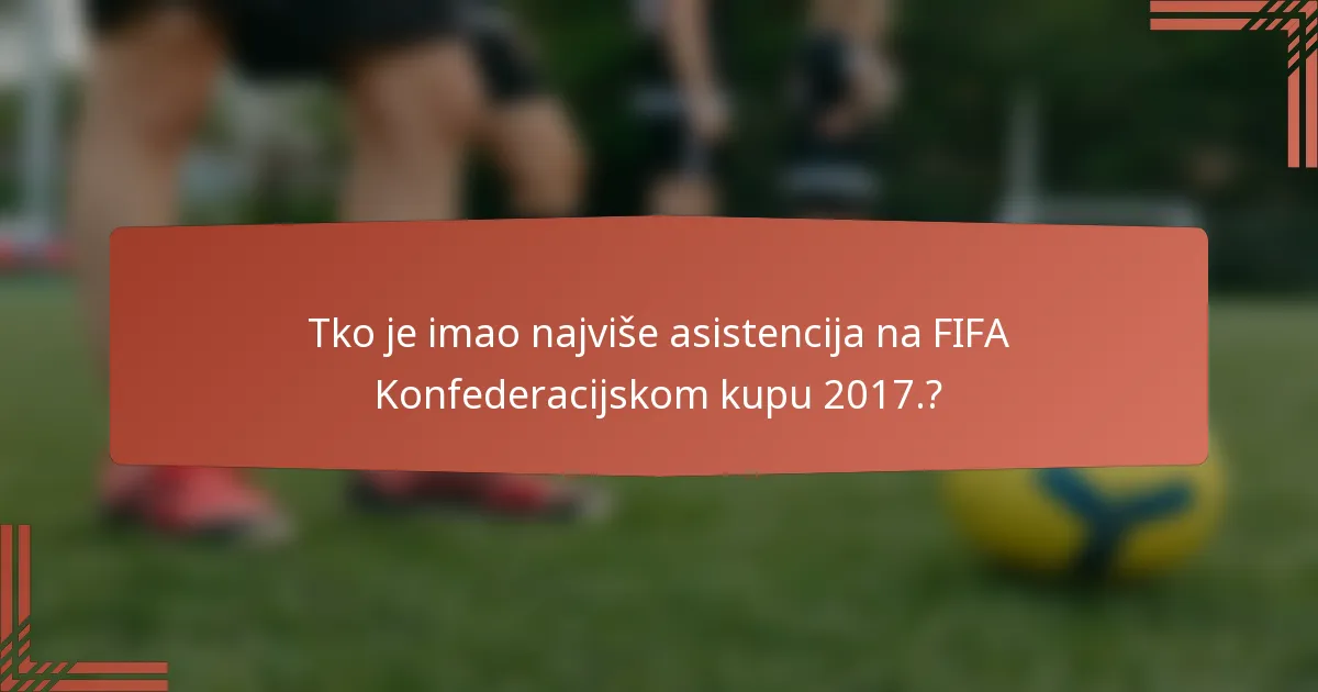 Tko je imao najviše asistencija na FIFA Konfederacijskom kupu 2017.?